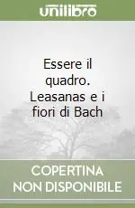 Vendita Finale Essere il quadro. Leasanas e i fiori di Bach