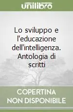 Lo sviluppo e l‘educazione dell‘intelligenza. Antologia di scritti Non Perdere