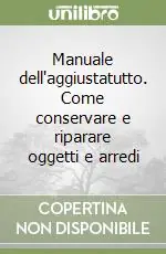Manuale dell‘aggiustatutto. Come conservare e riparare oggetti e arredi Spedizione Espresso