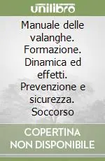 Manuale delle valanghe. Formazione. Dinamica ed effetti. Prevenzione e sicurezza. Soccorso Popolare