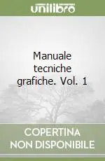Manuale tecniche grafiche. Vol. 1 Soddisfatti O Rimborsati