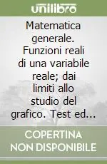 Compra Adesso Matematica generale. Funzioni reali di una variabile reale; dai limiti allo studio del grafico. Test ed esercizi con richiami teorici. Per le Scuole superiori