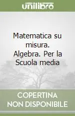 Matematica su misura. Algebra. Per la Scuola media Prezzo Basso