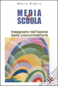 Media e scuola. Insegnare nell‘epoca della comunicazione Acquista Ora