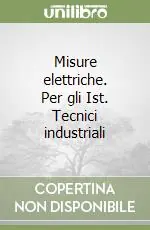 Misure elettriche. Per gli Ist. Tecnici industriali Offerta Limitata