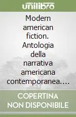 Modern american fiction. Antologia della narrativa americana contemporanea. Per le Scuole superiori Offerta Lampo