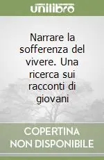 Narrare la sofferenza del vivere. Una ricerca sui racconti di giovani Compra Adesso