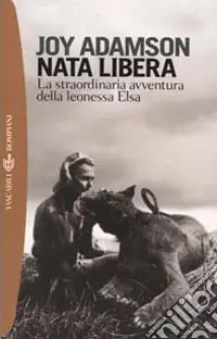 Compra Oggi Stesso Nata libera. La straordinaria avventura della leonessa Elsa