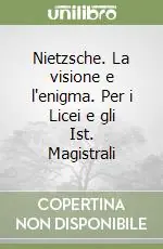 Nietzsche. La visione e l‘enigma. Per i Licei e gli Ist. Magistrali Vendita Finale