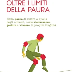 Oltre i limiti della paura. Dalla paura di volare a quella degli animali, come riconoscere, gestire e vincere le proprie fragilità Offerta Limitata