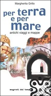 Per terra e per mare. Antichi viaggi e mappe Quantità Limitata