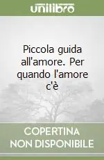 Quantità Limitata Piccola guida all‘amore. Per quando l‘amore c‘è