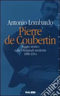 Compra Adesso Pierre de Coubertin. Saggio storico sulle Olimpiadi moderne 1880-1914