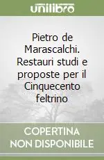 Pietro de Marascalchi. Restauri studi e proposte per il Cinquecento feltrino Esclusivo
