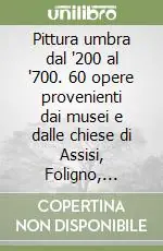 Prezzo Conveniente Pittura umbra dal ‘200 al ‘700. 60 opere provenienti dai musei e dalle chiese di Assisi, Foligno, Nocera Umbra e Sellano