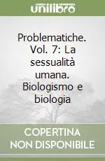 Problematiche. Vol. 7 La sessualità umana. Biologismo e biologia Reso Gratuito