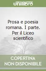Subito Disponibile Prosa e poesia romana. I parte. Per il Liceo scientifico