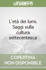 Offerta Del Giorno L‘età dei lumi. Saggi sulla cultura settecentesca