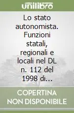 Lo stato autonomista. Funzioni statali, regionali e locali nel DL n. 112 del 1998 di attuazione della Legge Bassanini n. 59 del 1997 Sconto