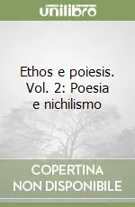 Ethos e poiesis. Vol. 2 Poesia e nichilismo Scelto Dai Clienti