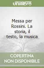 Messa per Rossini. La storia, il testo, la musica Scelto Dai Clienti