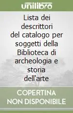 Compra Adesso Lista dei descrittori del catalogo per soggetti della Biblioteca di archeologia e storia dell‘arte