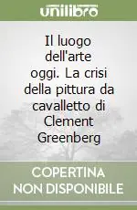 Il luogo dell‘arte oggi. La crisi della pittura da cavalletto di Clement Greenberg Promo Stagionale