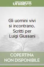 Gli uomini vivi si incontrano. Scritti per Luigi Giussani Promozione Esclusiva