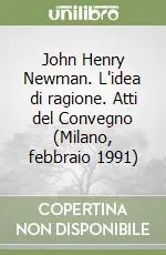 John Henry Newman. L‘idea di ragione. Atti del Convegno (Milano, febbraio 1991) Direttamente Dal Produttore