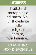Bestseller Trattato di antropologia del sacro. Vol. 5 Il credente nelle religioni ebraica, musulmana e cristiana