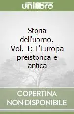 Storia dell‘uomo. Vol. 1 L‘Europa preistorica e antica Ultime Pezzi