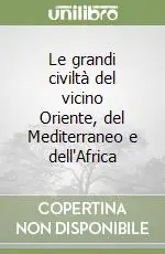 Acquista Ora Le grandi civiltà del vicino Oriente, del Mediterraneo e dell‘Africa
