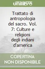 Prezzo Di Fabbrica Trattato di antropologia del sacro. Vol. 7 Culture e religioni degli indiani d‘america