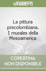 Novità La pittura precolombiana. I murales della Mesoamerica