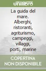 Solo Oggi La guida del mare. Alberghi, ristoranti, agriturismo, campeggi, villaggi, porti, marine
