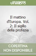 Soddisfatti O Rimborsati Il mattino d‘Europa. Vol. 2 Il sigillo della profezia