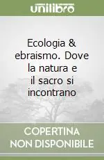 Ecologia & ebraismo. Dove la natura e il sacro si incontrano Prezzo Ridotto