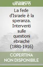Ordina Subito La fede d‘Israele è la speranza. Interventi sulle questioni ebraiche (1880-1916)