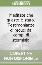 Meditate che questo è stato. Testimonianze di reduci dai campi di sterminio Must-Have