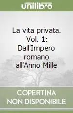 La vita privata. Vol. 1 Dall‘Impero romano all‘Anno Mille Nuovo Arrivo