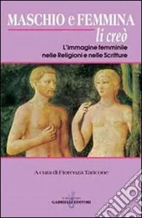 Maschio e femmina li creò. L‘immagine femminile nelle religioni e nelle scritture Spedito Oggi