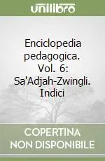 Enciclopedia pedagogica. Vol. 6 Sa‘Adjah-Zwingli. Indici Occasione Imperdibile