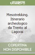 Mesotrekking. Itinerario archeologico da Trento al Lagorai Ordina Subito