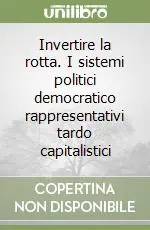Invertire la rotta. I sistemi politici democratico rappresentativi tardo capitalistici Ultima Occasione
