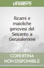 Ricami e maioliche genovesi del Seicento a Gerusalemme Ultimissimo Modello