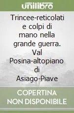 Bestseller Trincee-reticolati e colpi di mano nella grande guerra. Val Posina-altopiano di Asiago-Piave