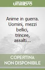 Anime in guerra. Uomini, mezzi bellici, trincee, assalti... Direttamente Dal Produttore