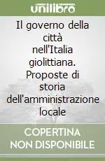 Il governo della città nell‘Italia giolittiana. Proposte di storia dell‘amministrazione locale Acquista Ora