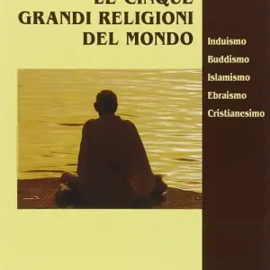 Acquista Ora Le cinque grandi religioni del mondo. Induismo, buddismo, islamismo, ebraismo, cristianesimo