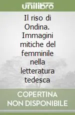 Il riso di Ondina. Immagini mitiche del femminile nella letteratura tedesca Subito Disponibile
